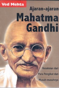 Ajaran-Ajaran Mahatma Gandhi: Kesaksian dari Para Pengikut dan Musuh Musuhnya